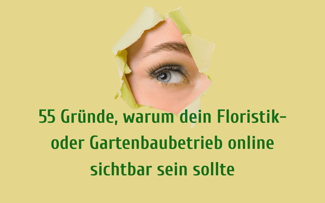 55 Gründe, warum dein Floristik- oder Gartenbaubetrieb online sichtbar sein sollte